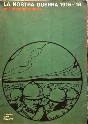 La nostra guerra 1915-18 nel cinquantenario. Testo di Paolo Monelli.