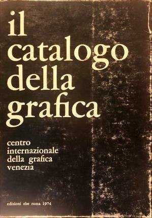 Il catalogo della grafica. Centro internazionale della grafica Venezia.