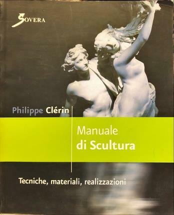 Manuale di scultura. Tecniche, materiali, realizzazioni.