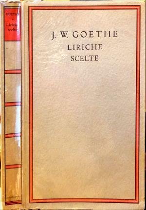 Liriche scelte. J. W. Goethe. Dalle migliori traduzioni italiane a cura di Tomaso Gnoli e Amalia Vago.