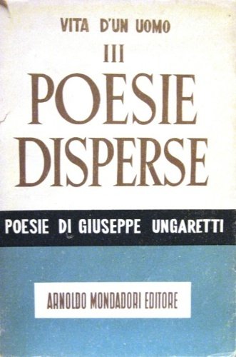 Poesie disperse. Vita d'un uomo. Poesie. III. Con l'apparato critico delle varianti di tutte le poesie e uno studio di Giuseppe De Robertis.