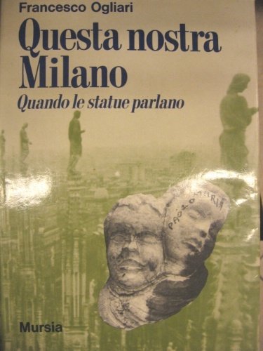 Questa nostra Milano. Quando le statue parlano. Presentazione di Aldo …