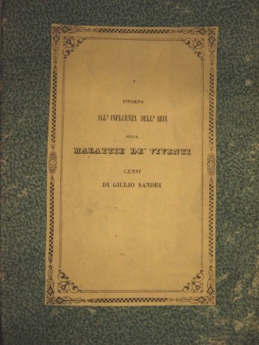 Intorno all'influenza dell'aria sulle malattie de' viventi. Cenni di Giulio …