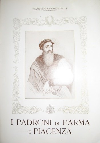 I padroni di Parma e Piacenza. Prefazione di G. Franco …
