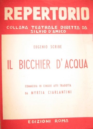 Il bicchier d’acqua. Commedia in cinque atti tradotta da Myrtia …