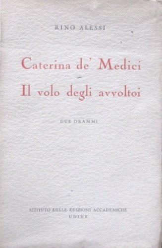 Caterina de' Medici. Il volo degli avvoltoi. Due drammi.