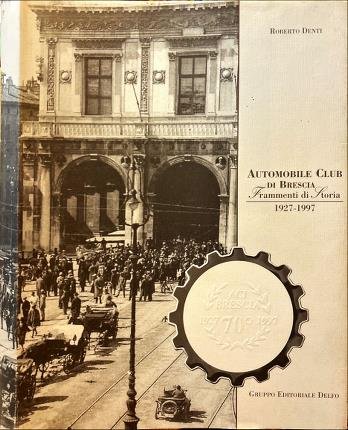 Automobile Club di Brescia. Frammenti di Storia 1927-1997.