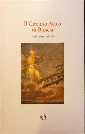 Il Circuito Aereo di Brescia. Guida Ufficiale del 1909.