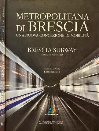 Metropolitana di Brescia. Una nuova concezione di mobilità. Brescia Subway. …