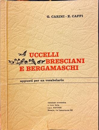 Uccelli bresciani e bergamaschi. Appunti per un vocabolario ornitologico bresciano. …