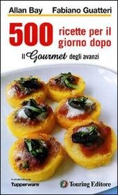 500 RICETTE PER IL GIORNO DOPO. IL GOURMET DEGLI AVANZI