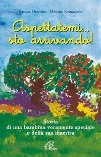 ASPETTATEMI. STO ARRIVANDO! Storia di una bambina veramente speciale e …