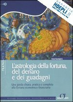 L' ASTROLOGIA DELLA FORTUNA, DEL DENARO E DEI GUADAGNI. una guida chiara, pratica e completa alla fortuna economico-finanziaria