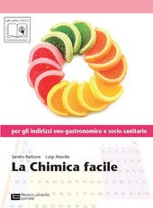 LA CHIMICA FACILE - PER INDIRIZZI ENO-GASTRONOMICI E SOCIO-SANITARI