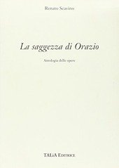 LA SAGGEZZA DI ORAZIO ANTOLOGIA DELLE OPERE ( SCAVINO RENATO …