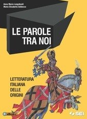 LE PAROLE TRA NOI. LETTERATURA ITALIANA DELLE ORIGINI Per le …