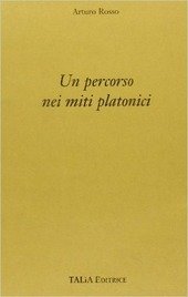 UN PERCORSO NEI MITI PLATONICI ( ROSSO ARTURO )