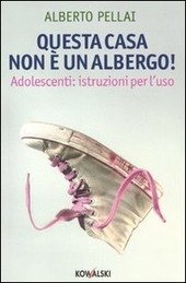 QUESTA CASA NON E' UN ALBERGO! ADOLESCENTI: ISTRUZIONI PER L'USO