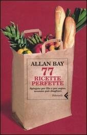 SETTANTASETTE RICETTE PERFETTE. SPIEGATE PER FILO E PER SEGNO, NESSUNO …