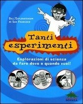 TANTI ESPERIMENTI. ESPLORAZIONI DI SCIENZA DA FARE DOVE E QUANDO …