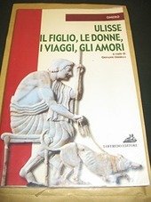 ULISSE, IL FIGLIO, LE DONNE, I VIAGGI, GLI AMORI ( ANTOLOGIA DALL'ODISSEA LIBRI I VI )