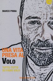 UNA VITA PRESA AL VOLO. TUTTO-TUTTO SU FABIO VOLO