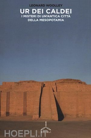 UR DEI CALDEII MISTERI DI UN'ANTICA CITTA' DELLA MESOPOTAMIA