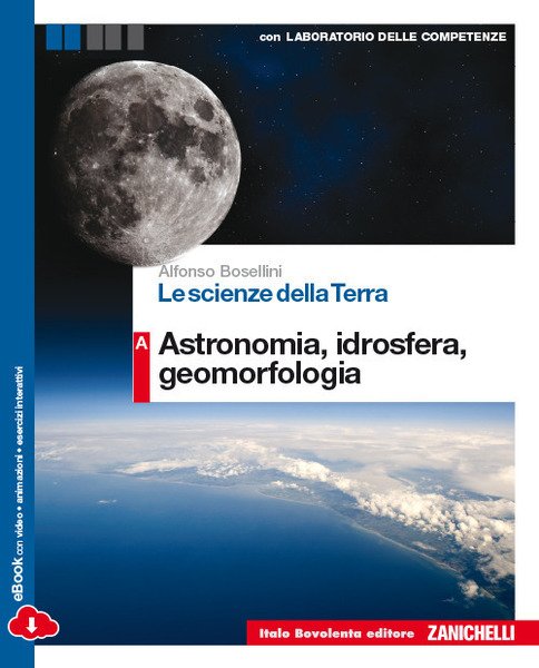 LE SCIENZE DELLA TERRA. VOL. A: ASTRONOMIA, IDROSFERA, GEOMORFOLOGIA. PER LE SCUOLE SUPERIORI