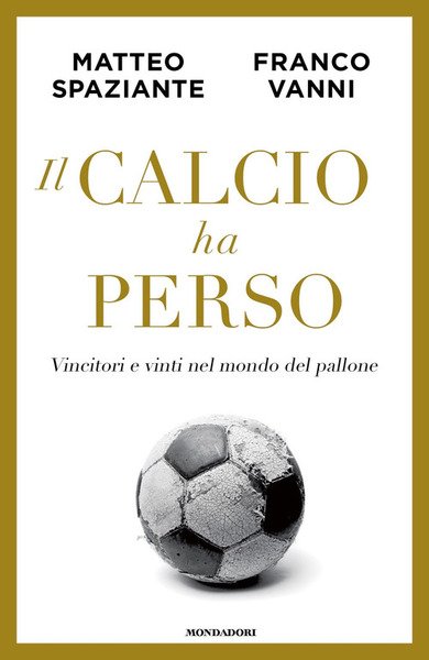 IL CALCIO HA PERSO. VINCITORI E VINTI NEL MONDO DEL …