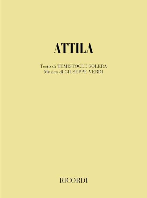 ATTILA. DRAMMA LIRICO IN UN PROLOGO E TRE ATTI. MUSICA …