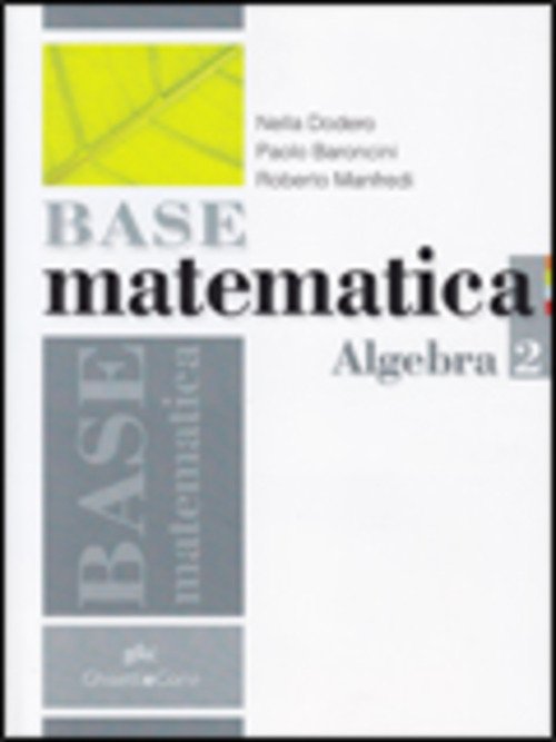BASE MATEMATICA. ALGEBRA. PER LE SCUOLE SUPERIORI. VOLUME 2
