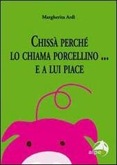 CHISSA' PERCHE' LO CHIAMA PORCELLINO. E A LUI PIACE