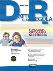 DATTI UNA REGOLA - EDIZIONE MISTA. FONOLOGIA, ORTOGRAFIA, MORFOLOGIA + …