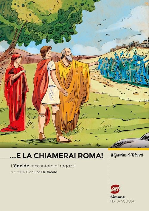 . E LA CHIAMERAI ROMA! L'ENEIDE RACCONTATA AI RAGAZZI. PER LA SCUOLA MEDIA. COL'ENEIDE RACCONTATA AI RAGAZZI