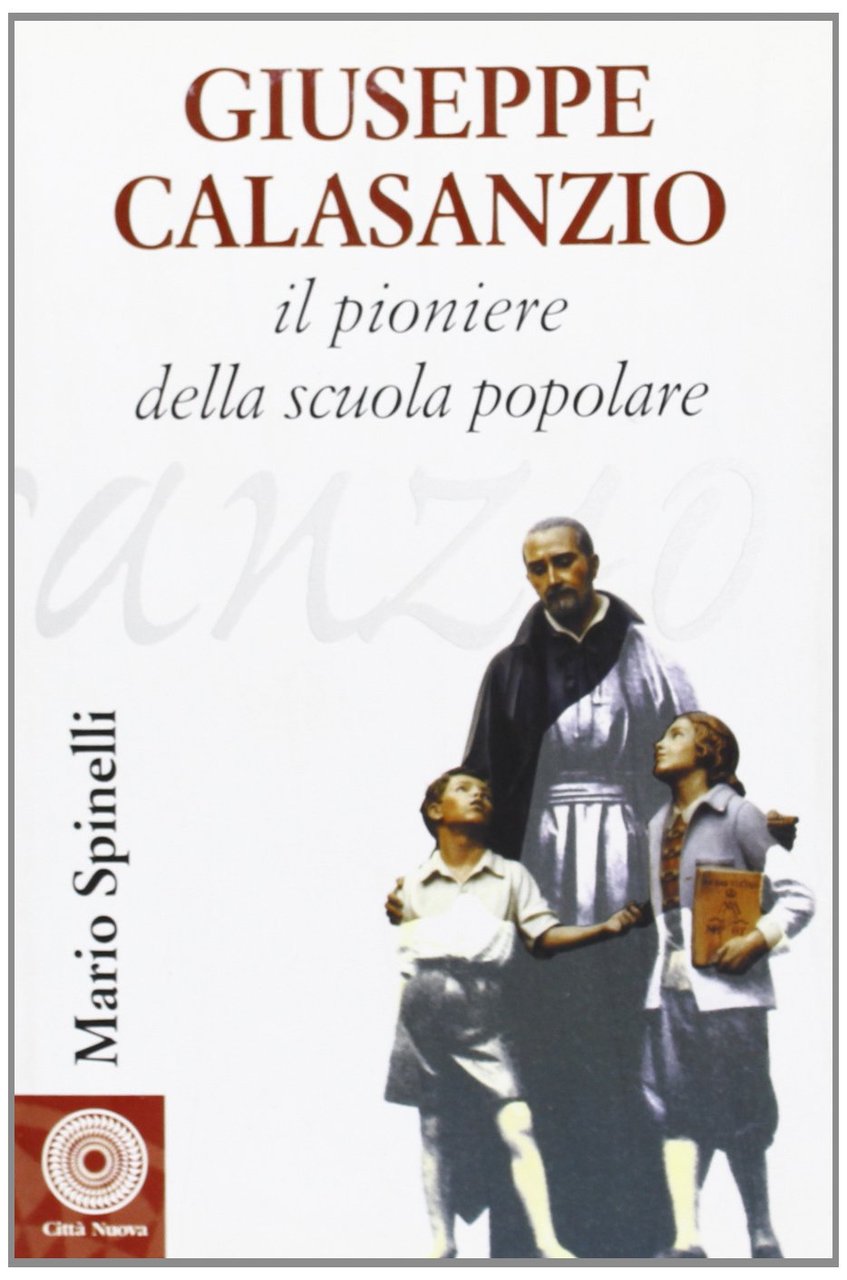GIUSEPPE CALASANZIO. IL PIONIERE DELLA SCUOLA POPOLARE