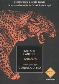 I GATTOPARDI. CONVERSAZIONI CON GIANLUCA DI FEO UOMINI D'ONORE E COLLETTI BIANCHI: LA METAMORFOSI DELLE MAFIE NELL'ITALIA DI OGGI