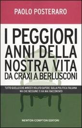 I PEGGIORI ANNI DELLA NOSTRA VITA. DA CRAXI A BERLUSCONI …