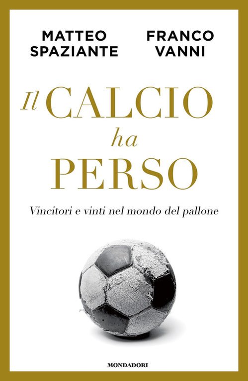 IL CALCIO HA PERSO. VINCITORI E VINTI NEL MONDO DEL …