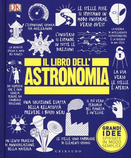 IL LIBRO DELL'ASTRONOMIA. GRANDI IDEE SPIEGATE IN MODO SEMPLICE