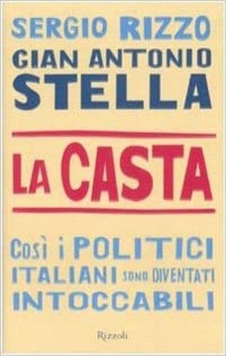 LA CASTA. COSÌ I POLITICI ITALIANI SONO DIVENTATI INTOCCABILI