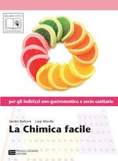 LA CHIMICA FACILE - PER INDIRIZZI ENO-GASTRONOMICI E SOCIO-SANITARI