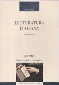 LETTERATURA ITALIANA. PICCOLA STORIA. VOL. 1: DALLE ORIGINI AL SETTECENTO.