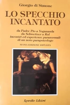 LO SPECCHIO INCANTATO. DA P. PIO A YOGANANDA, DA SCHWEITZER …