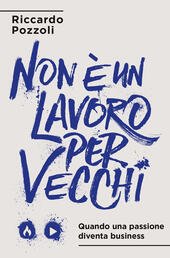 NON E' UN LAVORO PER VECCHI QUANDO UNA PASSIONE DIVENTA …