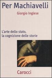 PER MACHIAVELLI . L'arte dello stato, la cognizione delle storie