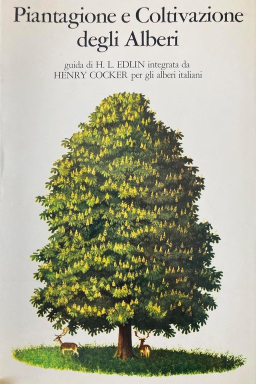 PIANTAGIONE E COLTIVAZIONE DEGLI ALBERI Guida di H.L. Edlin integrata da Henry Cocker per gli alberi italiani