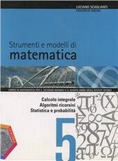 STRUMENTI E MODELLI DI MATEMATICA. VOL. 5.CALCOLO INTEGRALE. ALGORITMI RICORSIVI. …