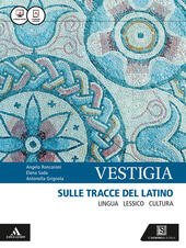 VESTIGIA. SULLE TRACCE DEL LATINO. LINGUA, LESSICO, CULTURA. CON VADEMECUM …