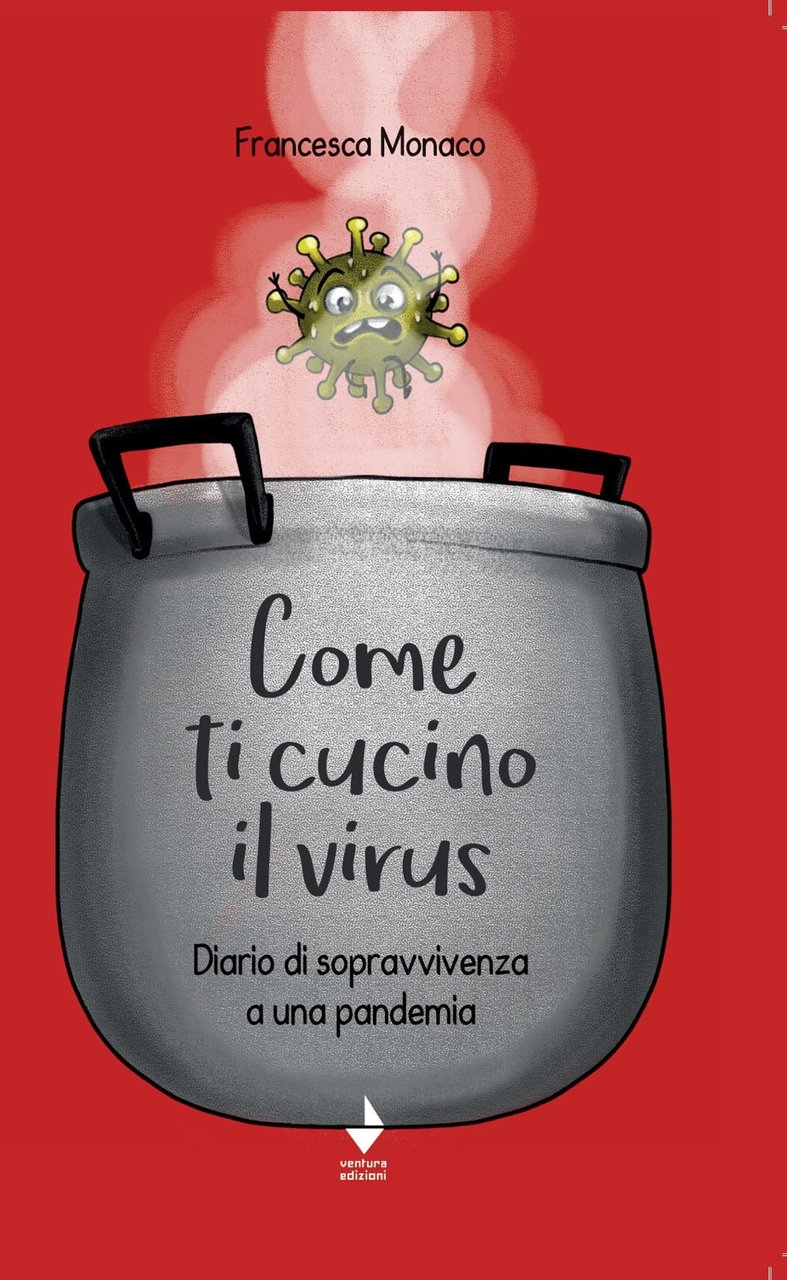 Come ti cucino il virus. Diario di sopravvivenza a una …