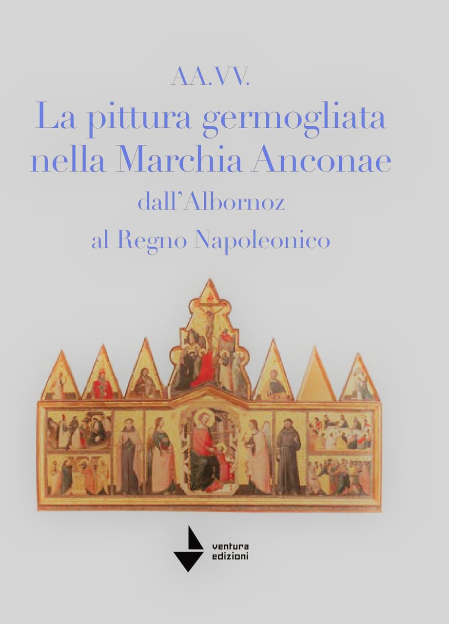 La pittura germogliata nella Marchia Anconae dall'Albornoz al Regno Napoleonico